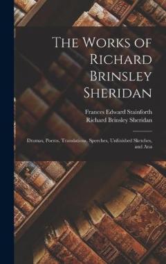 The Works of Richard Brinsley Sheridan: Dramas, Poems, Translations, Speeches, Unfinished Sketches, and Ana