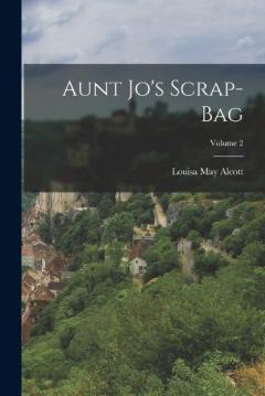 Aunt Jo's Scrap-Bag; Volume 2