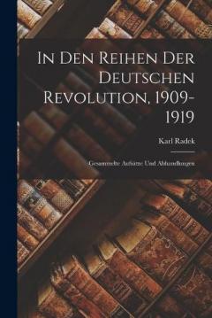 In Den Reihen Der Deutschen Revolution, 1909-1919: Gesammelte Aufsätze Und Abhandlungen