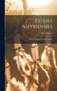 Études Assyriennes: Textes De Babylone Et De Ninive