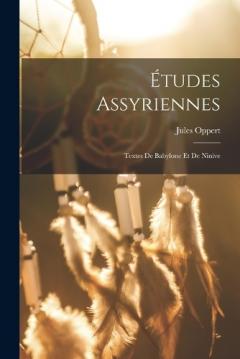 Études Assyriennes: Textes De Babylone Et De Ninive