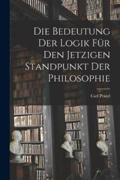 Coperta cărții Die Bedeutung der Logik für den jetzigen Standpunkt der Philosophie