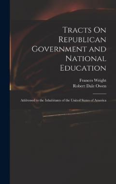Tracts On Republican Government and National Education: Addressed to the Inhabitants of the United States of America