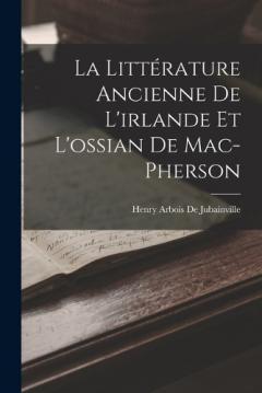 La Littérature Ancienne De L'irlande Et L'ossian De Mac-Pherson