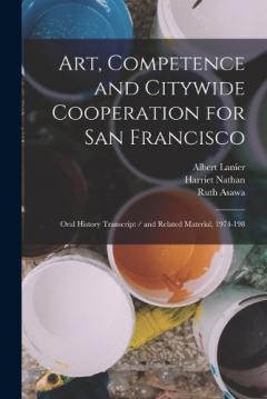 Coperta cărții Art, Competence and Citywide Cooperation for San Francisco: Oral History Transcript / and Related Material, 1974-198
