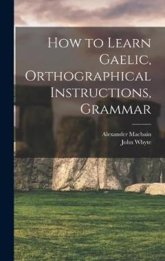 Coperta cărții How to Learn Gaelic, Orthographical Instructions, Grammar