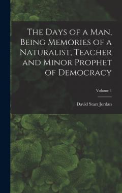 The Days of a man, Being Memories of a Naturalist, Teacher and Minor Prophet of Democracy; Volume 1