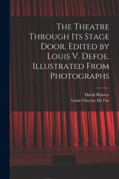 Coperta cărții The Theatre Through its Stage Door. Edited by Louis V. Defoe. Illustrated From Photographs