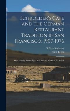 Schroeder's Cafe and the German Restaurant Tradition in San Francisco, 1907-1976: Oral History Transcript / and Related Material, 1976-198
