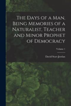 The Days of a man, Being Memories of a Naturalist, Teacher and Minor Prophet of Democracy; Volume 1