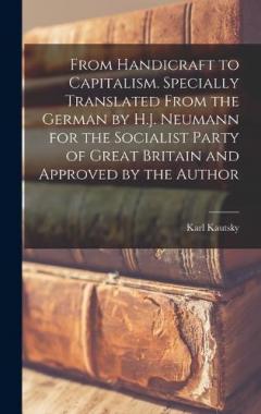 From Handicraft to Capitalism. Specially Translated From the German by H.J. Neumann for the Socialist Party of Great Britain and Approved by the Author