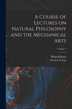 Coperta cărții A Course of Lectures on Natural Philosophy and the Mechanical Arts; Volume 1