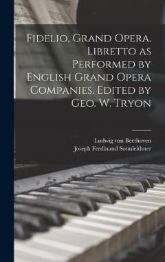Fidelio, Grand Opera. Libretto as Performed by English Grand Opera Companies. Edited by Geo. W. Tryon