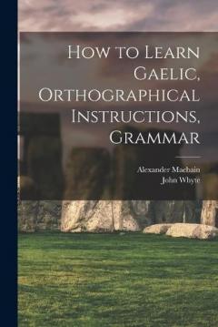 Coperta cărții How to Learn Gaelic, Orthographical Instructions, Grammar