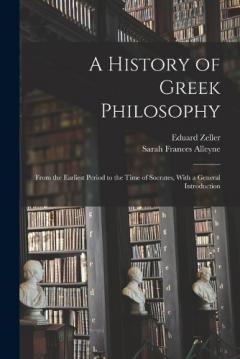 A History of Greek Philosophy: From the Earliest Period to the Time of Socrates, With a General Introduction