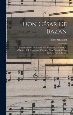 Don César de Bazan: Opéra-comique en 3 actes et 4 tableaux, de MM. A. d'Ennery & J. Chantepie. Partition pour piano & chant réduite par A. Bazille