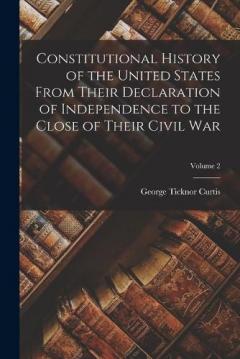 Constitutional History of the United States From Their Declaration of Independence to the Close of Their Civil War; Volume 2