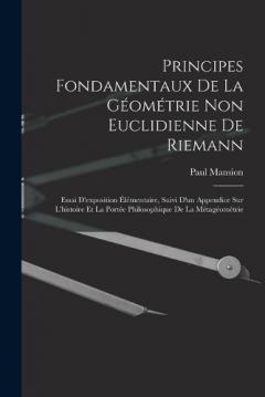 Principes fondamentaux de la géométrie non euclidienne de Riemann: Essai d'exposition élémentaire, suivi d'un appendice sur l'histoire et la portée philosophique de la métagéométrie