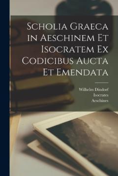 Coperta cărții Scholia graeca in Aeschinem et Isocratem ex codicibus aucta et emendata