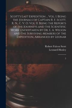 Coperta cărții Scott's Last Expedition ... Vol. I. Being the Journals of Captain R. F. Scott, R. N., C. V. O. Vol II. Being the Reports of the Journeys and the Scientific Work Undertaken by Dr. E. A. Wilson and the Surviving Members of the Expedition, Arranged by L