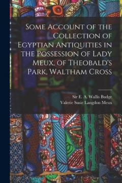 Some Account of the Collection of Egyptian Antiquities in the Possession of Lady Meux, of Theobald's Park, Waltham Cross