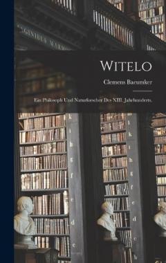 Witelo: Ein Philosoph und Naturforscher des XIII. Jahrhunderts.