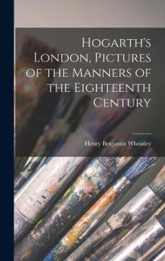 Coperta cărții Hogarth's London, Pictures of the Manners of the Eighteenth Century