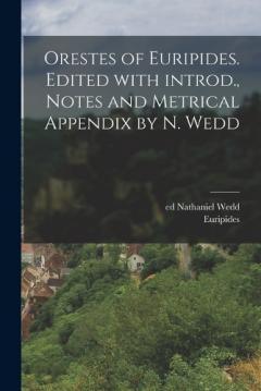Orestes of Euripides. Edited with introd., notes and metrical appendix by N. Wedd