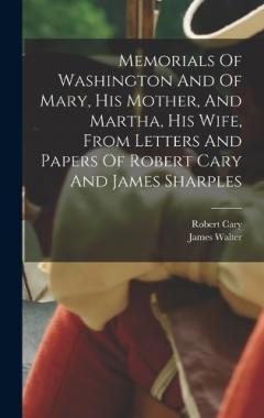 Coperta cărții Memorials Of Washington And Of Mary, His Mother, And Martha, His Wife, From Letters And Papers Of Robert Cary And James Sharples