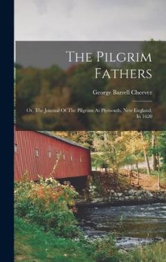 The Pilgrim Fathers: Or, The Journal Of The Pilgrims At Plymouth, New England, In 1620