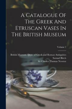 Coperta cărții A Catalogue Of The Greek And Etruscan Vases In The British Museum; Volume 1