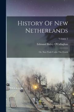 History Of New Netherlands: Or, New York Under The Dutch; Volume 2