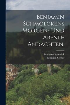 Benjamin Schmolckens Morgen- und Abend-Andachten.