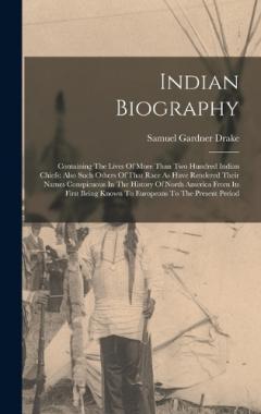 Indian Biography: Containing The Lives Of More Than Two Hundred Indian Chiefs: Also Such Others Of That Race As Have Rendered Their Names Conspicuous In The History Of North America From Its First Being Known To Europeans To The Present Period