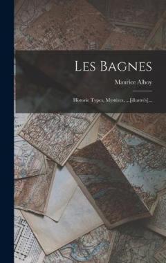 Les Bagnes: Historie Types, Mystères, ...[illustrés]...