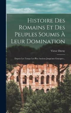 Histoire Des Romains Et Des Peuples Soumis À Leur Domination: Depuis Les Temps Les Plus Anciens Jusqu'aux Gracques...