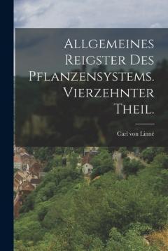 Allgemeines Reigster des Pflanzensystems. Vierzehnter Theil.