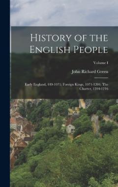 History of the English People: Early England, 449-1071; Foreign Kings, 1071-1204; The Charter, 1204-1216; Volume I