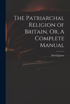 Coperta cărții The Patriarchal Religion of Britain, Or, A Complete Manual