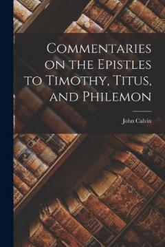 Commentaries on the Epistles to Timothy, Titus, and Philemon