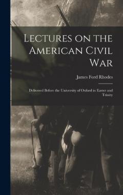 Lectures on the American Civil War: Delivered Before the University of Oxford in Easter and Trinity