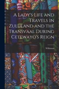 Coperta cărții A Lady's Life and Travels in Zululand and the Transvaal During Cetewayo's Reign