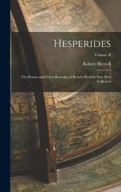 Hesperides: The Poems and Other Remains of Robert Herrick Now First Collected; Volume II