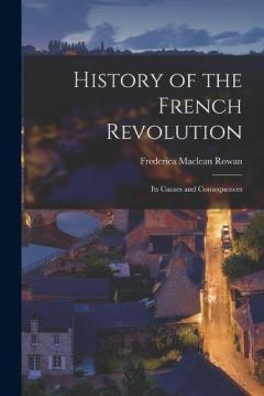 Coperta cărții History of the French Revolution: Its Causes and Consequences