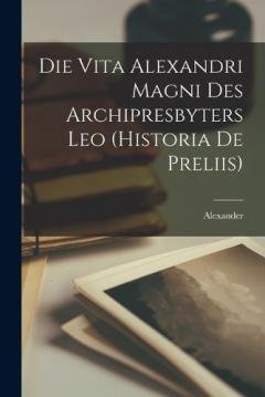 Coperta cărții Die Vita Alexandri Magni des Archipresbyters Leo (Historia de Preliis)