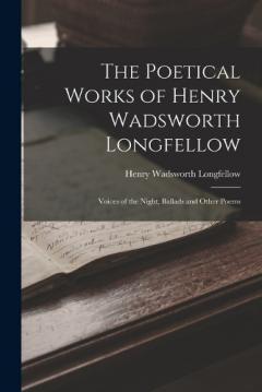 The Poetical Works of Henry Wadsworth Longfellow: Voices of the Night, Ballads and Other Poems