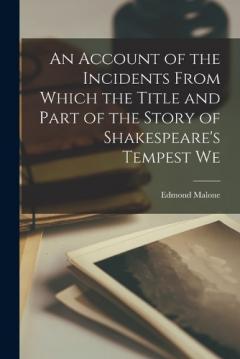 An Account of the Incidents From Which the Title and Part of the Story of Shakespeare's Tempest We
