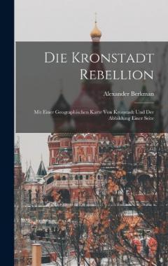 Die Kronstadt Rebellion: Mit einer geographischen Karte von Kronstadt und der Abbildung einer Seite