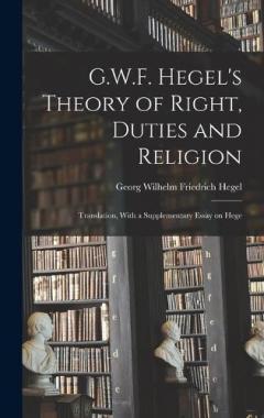 G.W.F. Hegel's Theory of Right, Duties and Religion: Translation, With a Supplementary Essay on Hege