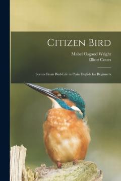 Coperta cărții Citizen Bird: Scenes From Bird-Life in Plain English for Beginners